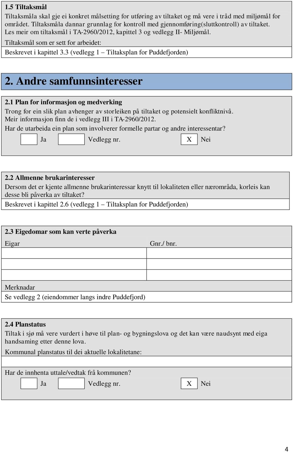 Tiltaksmål som er sett for arbeidet: Beskrevet i kapittel 3.3 (vedlegg 1 Tiltaksplan for Puddefjorden) 2. Andre samfunnsinteresser 2.