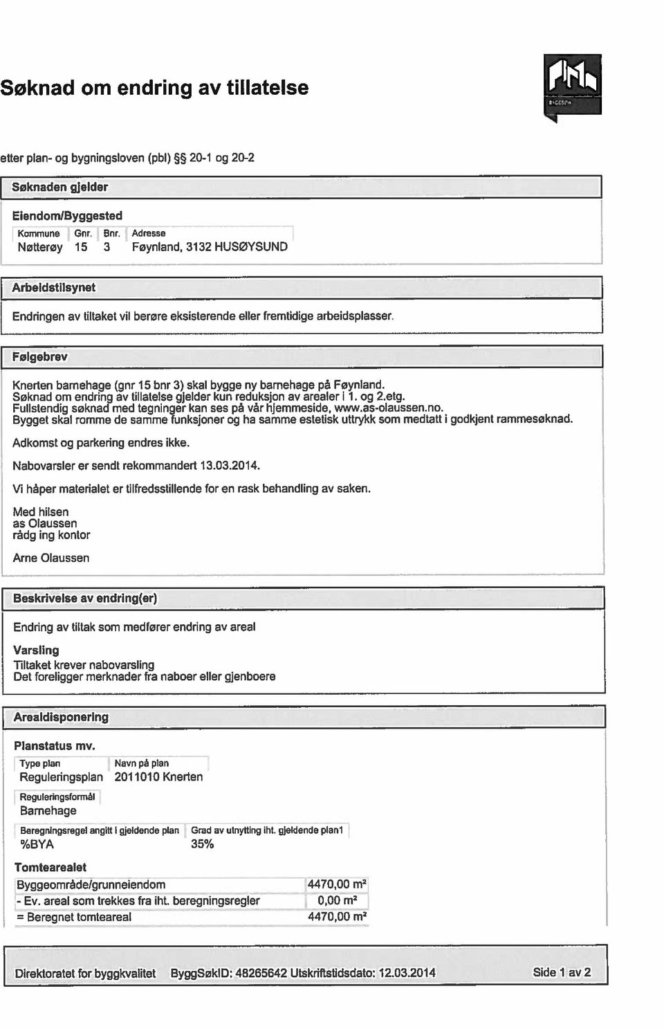 Føynind. Søknd m endring v tilltelse gjeider Run reduksjon v reler ii. og 2.etg. Fulistendig søknd med tegninger Rn se p vr hjemmeside, www.s-oiussen.no.