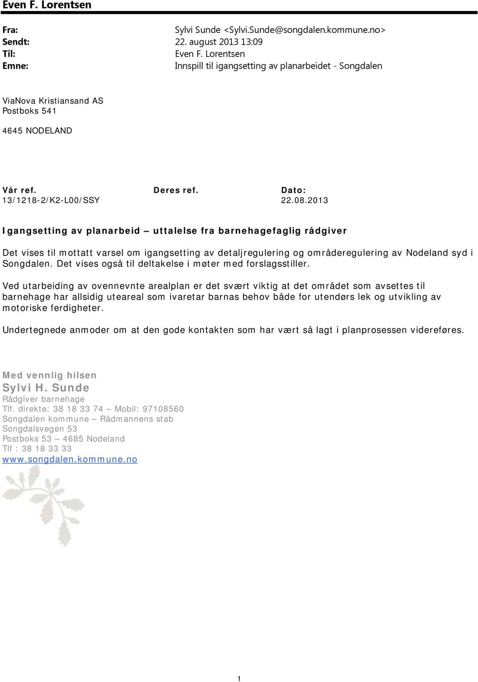 2013 Igangsetting av planarbeid uttalelse fra barnehagefaglig rådgiver Det vises til mottatt varsel om igangsetting av detaljregulering og områderegulering av Nodeland syd i Songdalen.