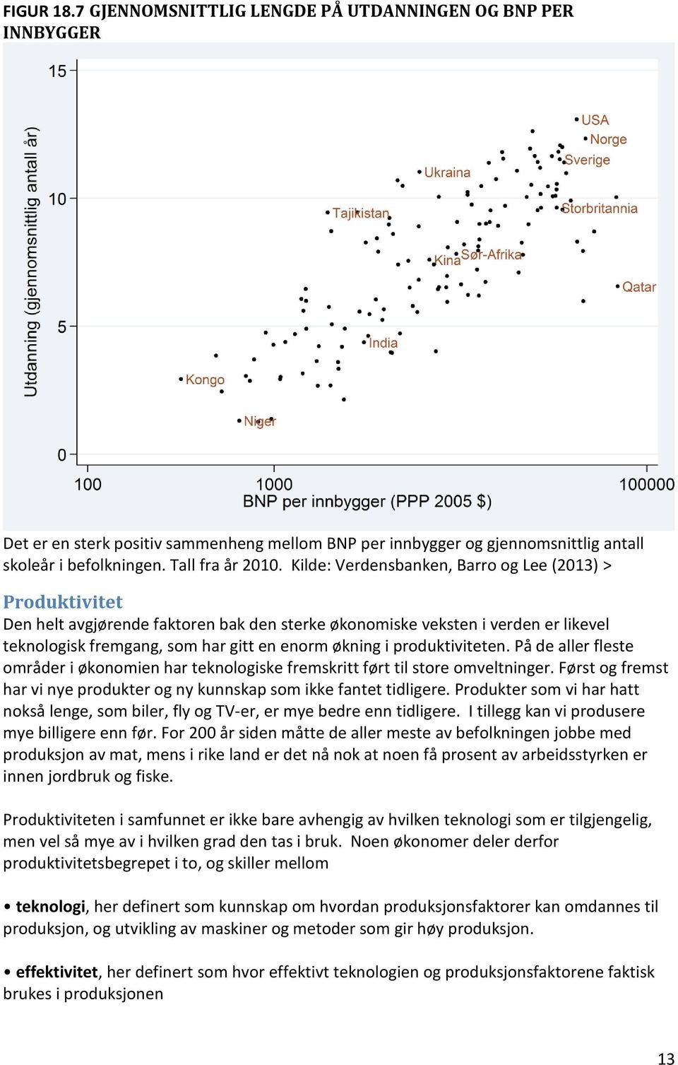 produktiviteten. På de aller fleste områder i økonomien har teknologiske fremskritt ført til store omveltninger. Først og fremst har vi nye produkter og ny kunnskap som ikke fantet tidligere.