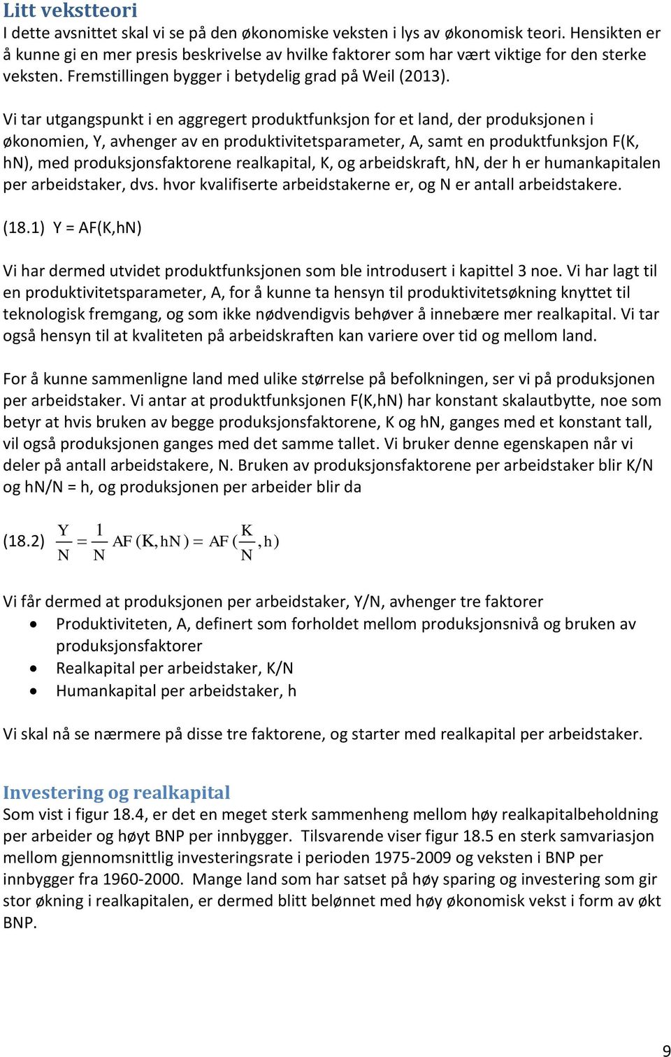 Vi tar utgangspunkt i en aggregert produktfunksjon for et land, der produksjonen i økonomien, Y, avhenger av en produktivitetsparameter, A, samt en produktfunksjon F(K, hn), med produksjonsfaktorene