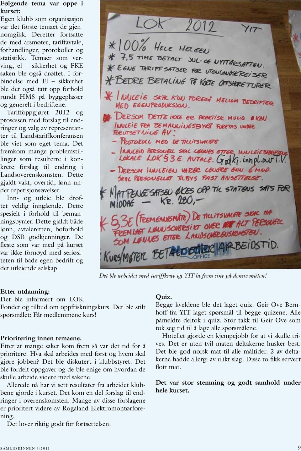 Tariffoppgjøret 2012 og prosessen med forslag til endringer og valg av representanter til Landstariffkonferansen ble viet som eget tema.