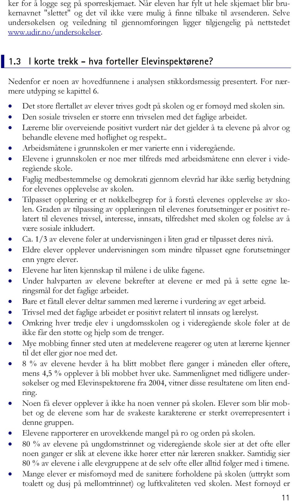 Nedenfor er noen av hovedfunnene i analysen stikkordsmessig presentert. For nærmere utdyping se kapittel 6. Det store flertallet av elever trives godt på skolen og er fornøyd med skolen sin.