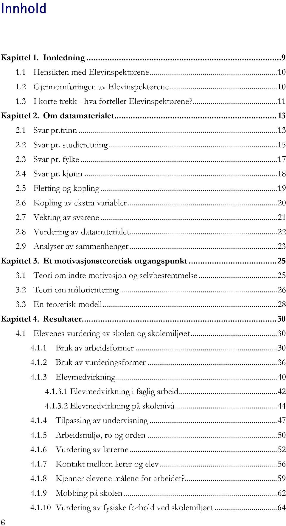 7 Vekting av svarene...21 2.8 Vurdering av datamaterialet...22 2.9 Analyser av sammenhenger...23 Kapittel 3. Et motivasjonsteoretisk utgangspunkt...25 3.1 Teori om indre motivasjon og selvbestemmelse.