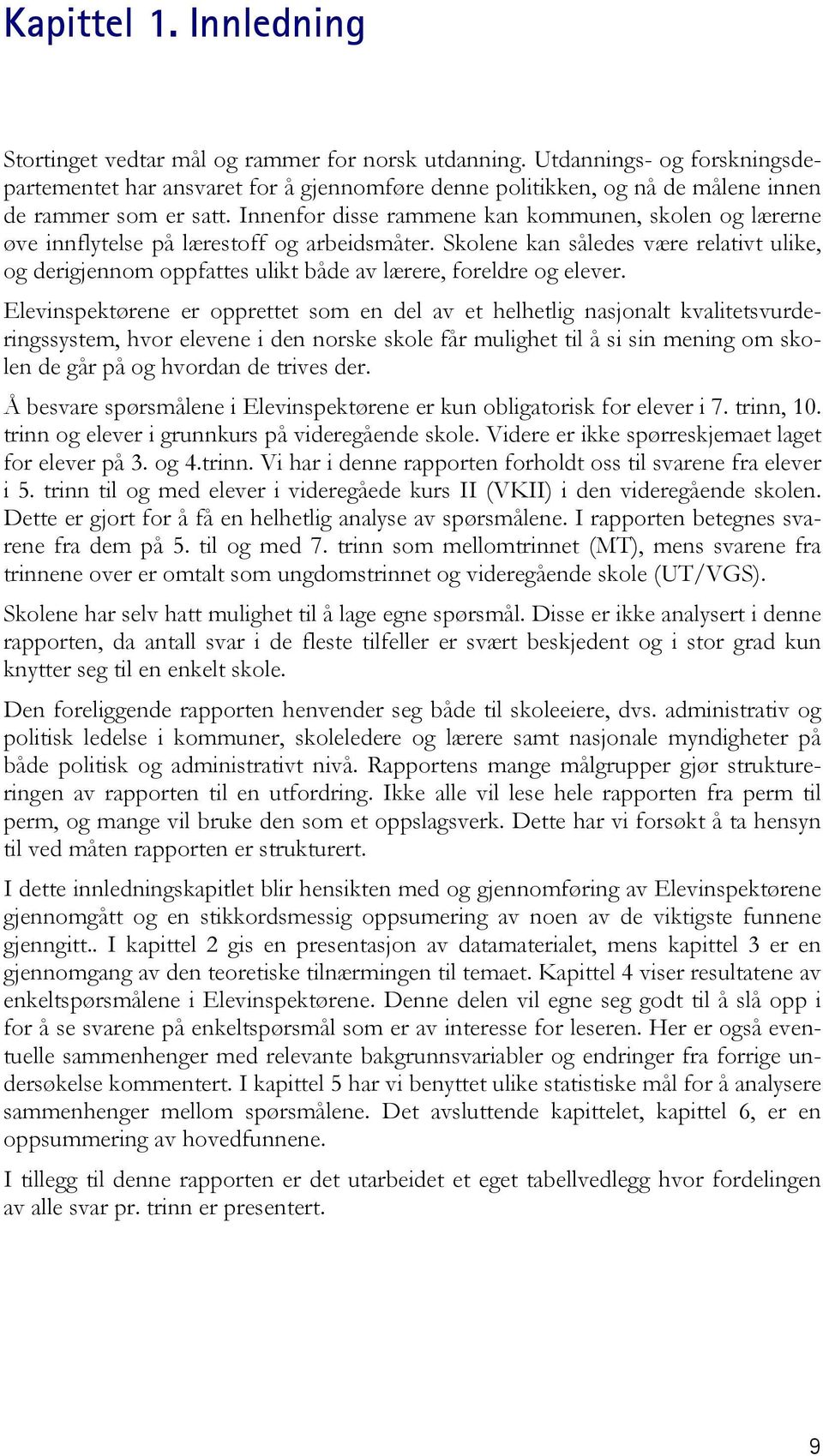 Innenfor disse rammene kan kommunen, skolen og lærerne øve innflytelse på lærestoff og arbeidsmåter.