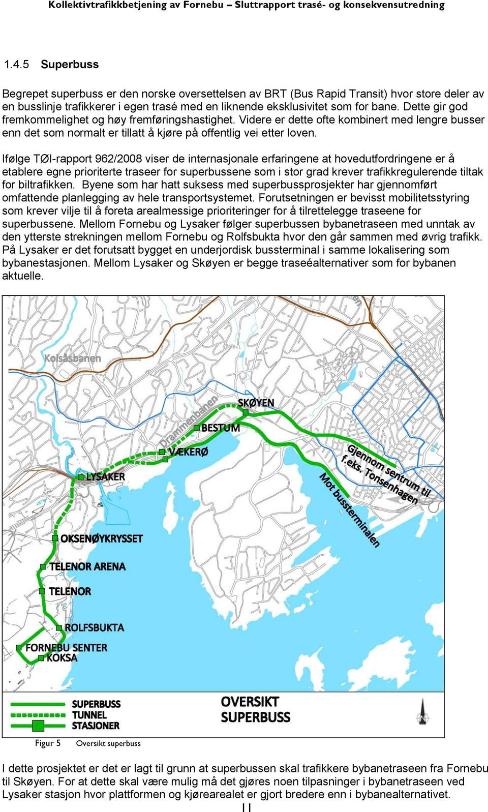 Ifølge TØI-rapport 962/2008 viser de internasjonale erfaringene at hovedutfordringene er å etablere egne prioriterte traseer for superbussene som i stor grad krever trafikkregulerende tiltak for