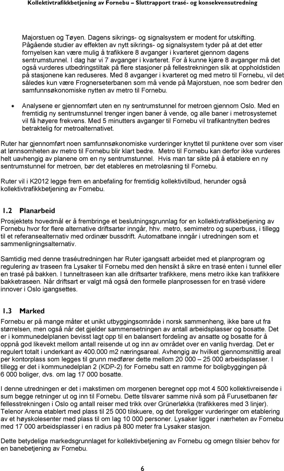 I dag har vi 7 avganger i kvarteret. For å kunne kjøre 8 avganger må det også vurderes utbedringstiltak på flere stasjoner på fellestrekningen slik at oppholdstiden på stasjonene kan reduseres.