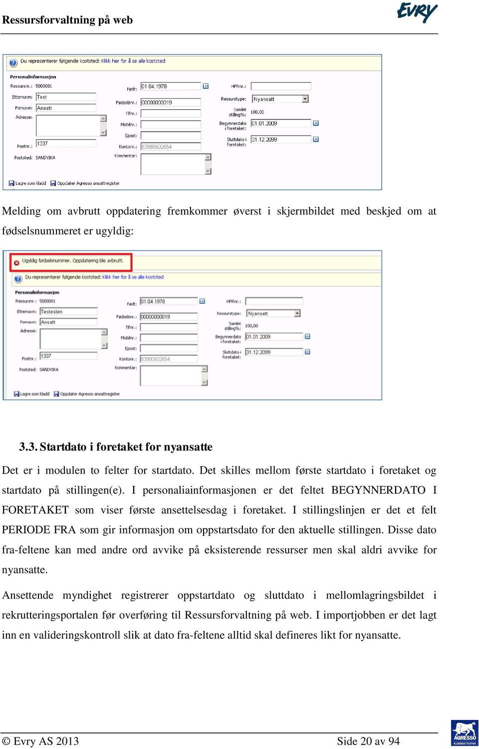 I stillingslinjen er det et felt PERIODE FRA som gir informasjon om oppstartsdato for den aktuelle stillingen.