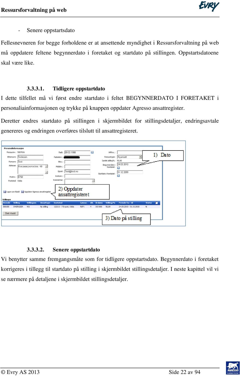 Tidligere oppstartdato I dette tilfellet må vi først endre startdato i feltet BEGYNNERDATO I FORETAKET i personaliainformasjonen og trykke på knappen oppdater Agresso ansattregister.