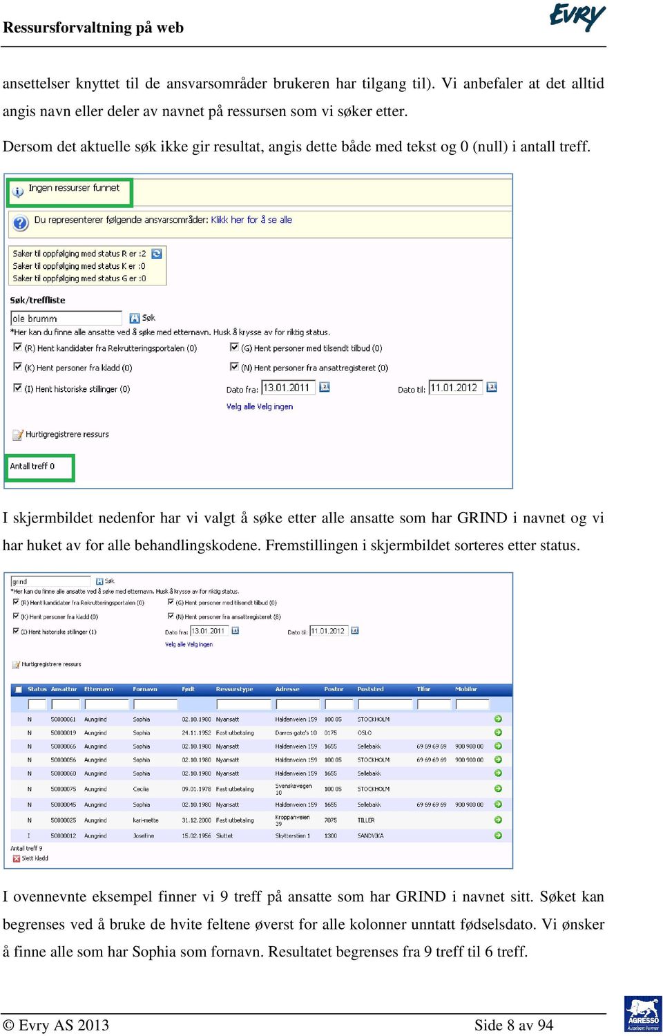 I skjermbildet nedenfor har vi valgt å søke etter alle ansatte som har GRIND i navnet og vi har huket av for alle behandlingskodene. Fremstillingen i skjermbildet sorteres etter status.