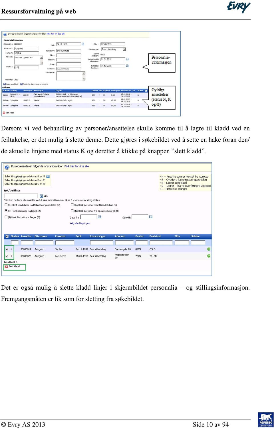 Dette gjøres i søkebildet ved å sette en hake foran den/ de aktuelle linjene med status K og deretter å