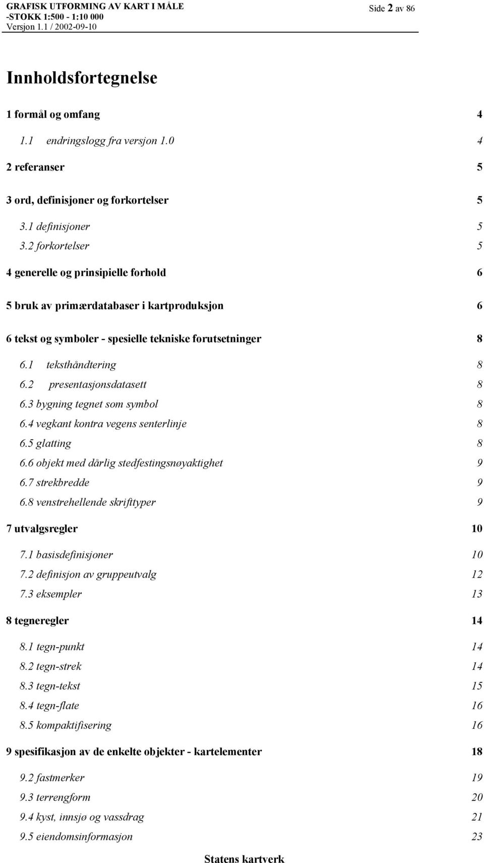 2 presentasjonsdatasett 8 6.3 bygning tegnet som symbol 8 6.4 vegkant kontra vegens senterlinje 8 6.5 glatting 8 6.6 objekt med dårlig stedfestingsnøyaktighet 9 6.7 strekbredde 9 6.