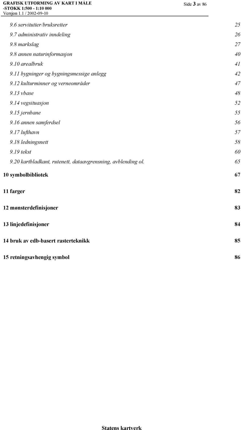 16 annen samferdsel 56 9.17 lufthavn 57 9.18 ledningsnett 58 9.19 tekst 60 9.20 kartbladkant, rutenett, dataavgrensning, avblending ol.