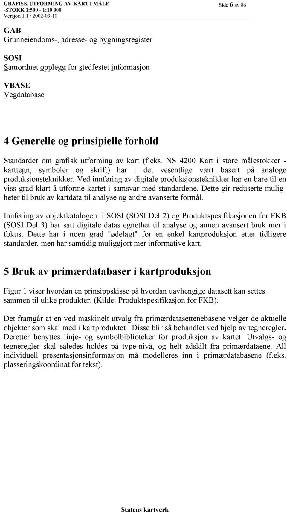 Ved innføring av digitale produksjonsteknikker har en bare til en viss grad klart å utforme kartet i samsvar med standardene.