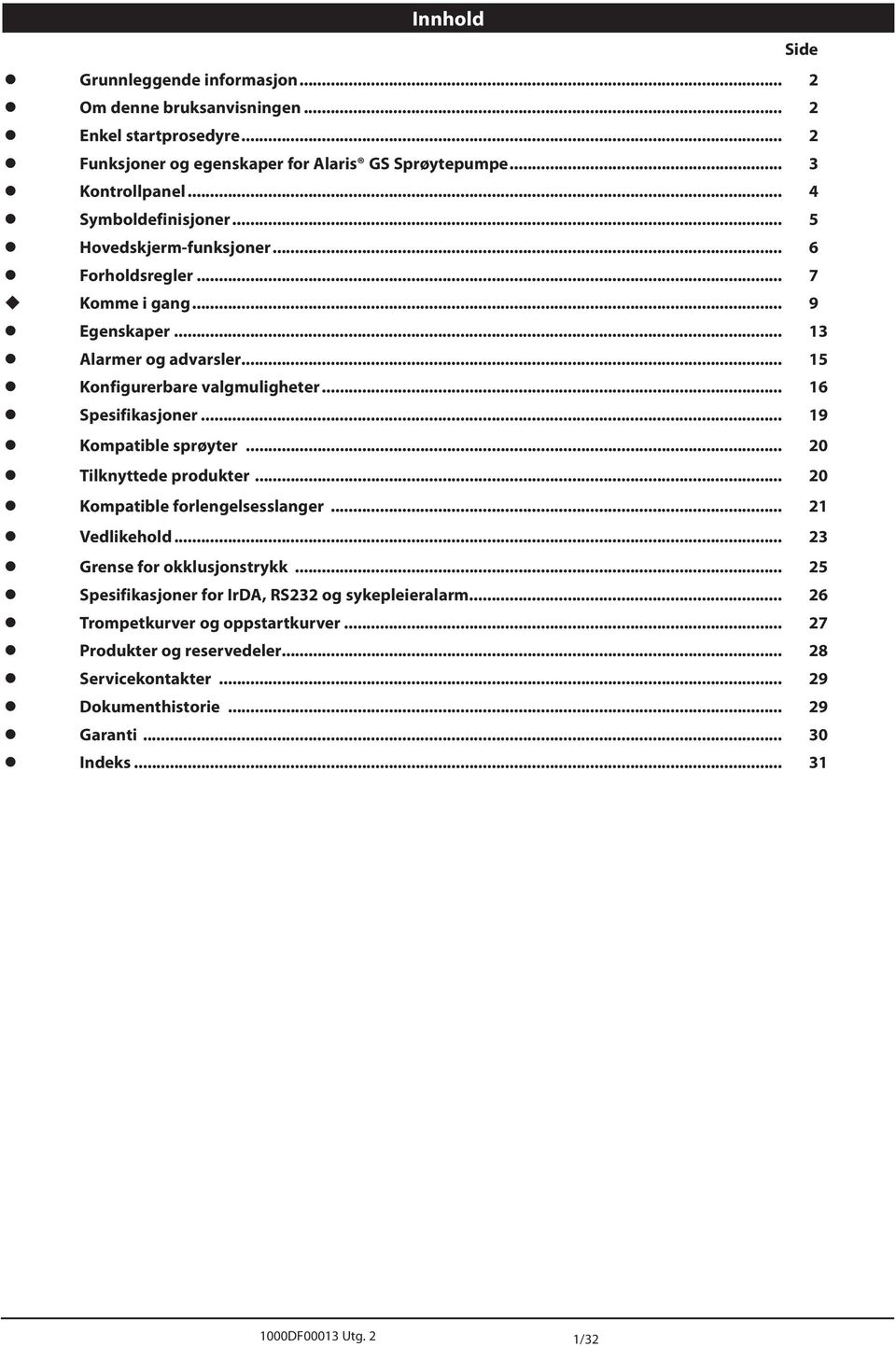 .. 16 Spesifikasjoner... 19 Kompatible sprøyter... 20 Tilknyttede produkter... 20 Kompatible forlengelsesslanger... 21 Vedlikehold... 23 Grense for okklusjonstrykk.