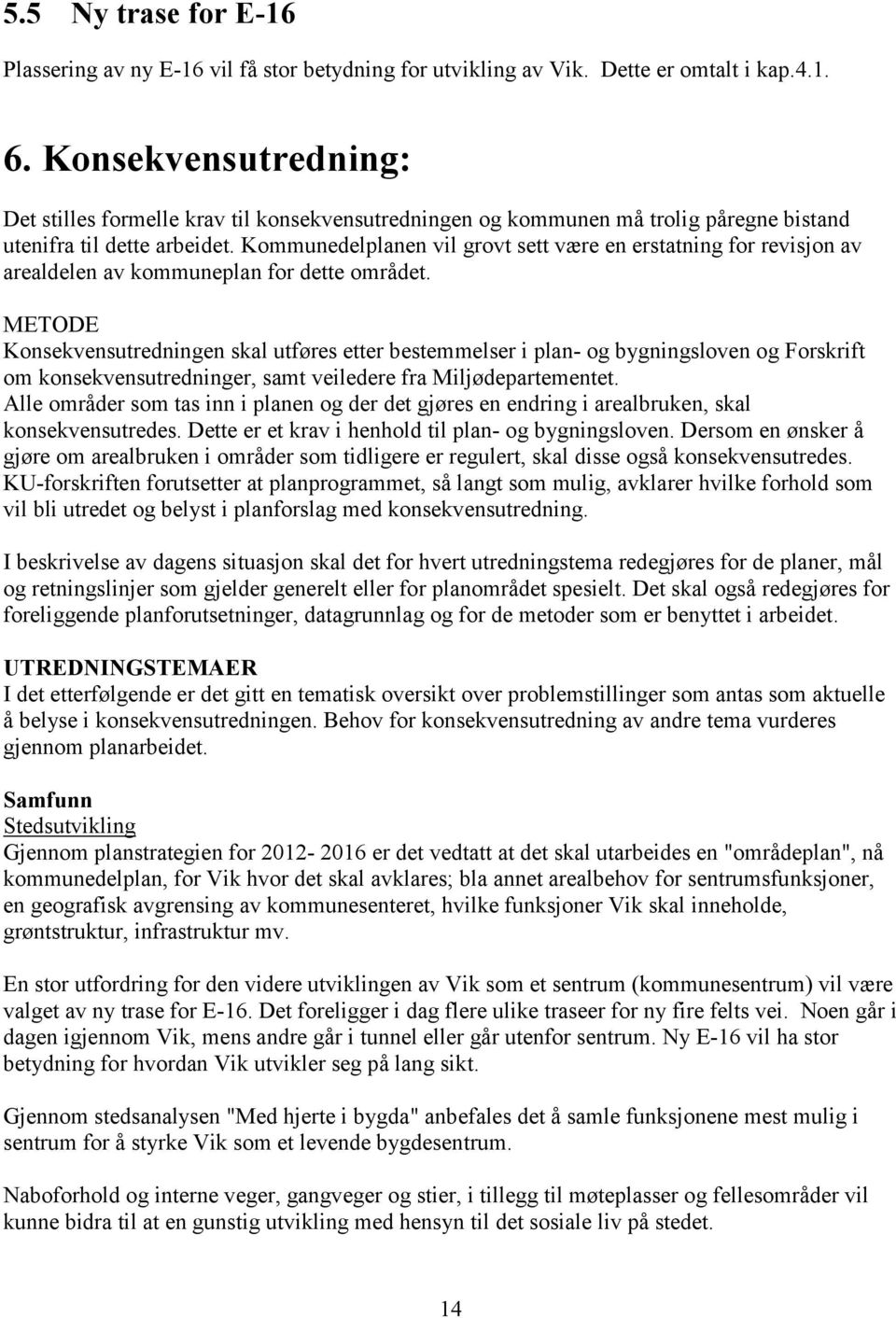 Kommunedelplanen vil grovt sett være en erstatning for revisjon av arealdelen av kommuneplan for dette området.