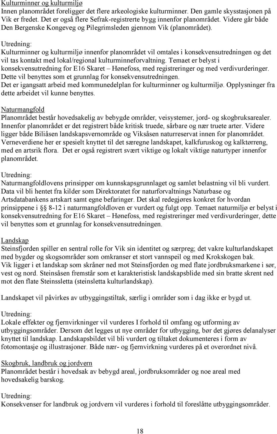 Kulturminner og kulturmiljø innenfor planområdet vil omtales i konsekvensutredningen og det vil tas kontakt med lokal/regional kulturminneforvaltning.