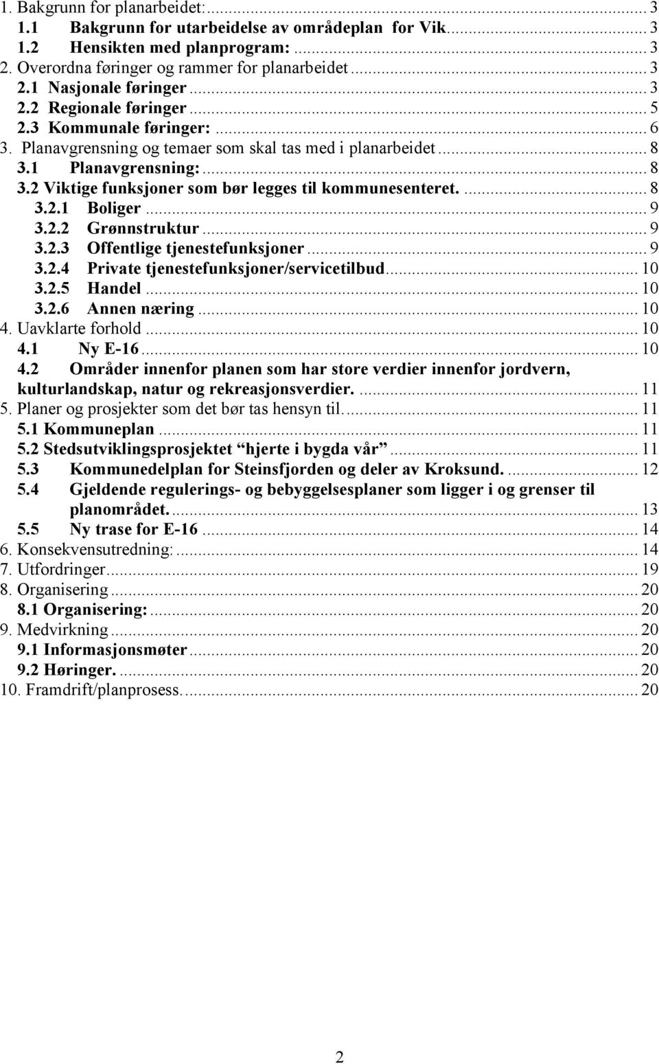 ... 8 3.2.1 Boliger... 9 3.2.2 Grønnstruktur... 9 3.2.3 Offentlige tjenestefunksjoner... 9 3.2.4 Private tjenestefunksjoner/servicetilbud... 10 3.2.5 Handel... 10 3.2.6 Annen næring... 10 4.