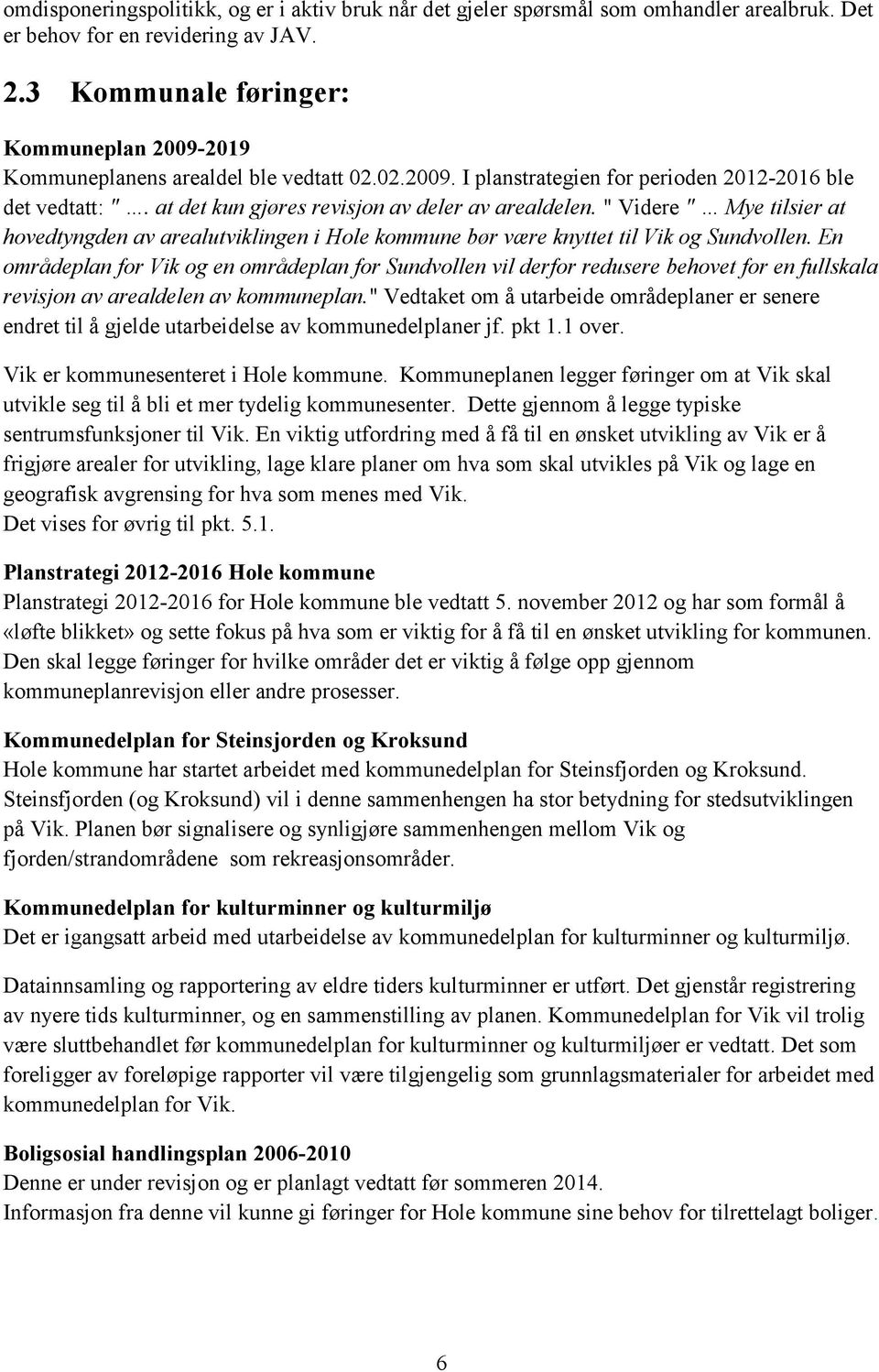 at det kun gjøres revisjon av deler av arealdelen. " Videre " Mye tilsier at hovedtyngden av arealutviklingen i Hole kommune bør være knyttet til Vik og Sundvollen.