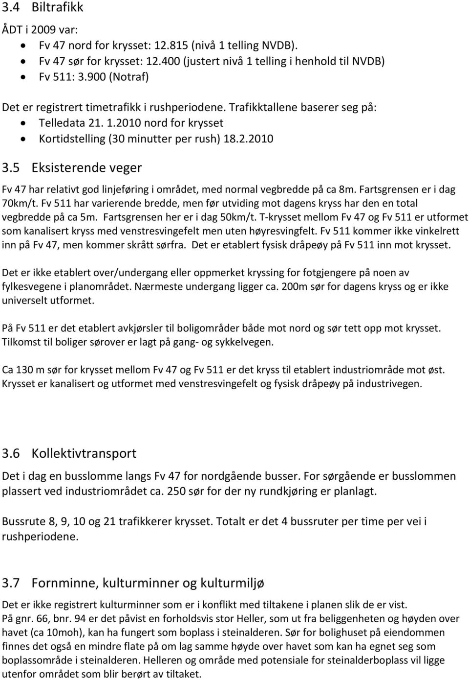 5 Eksisterende veger Fv 47 har relativt god linjeføring i området, med normal vegbredde på ca 8m. Fartsgrensen er i dag 70km/t.