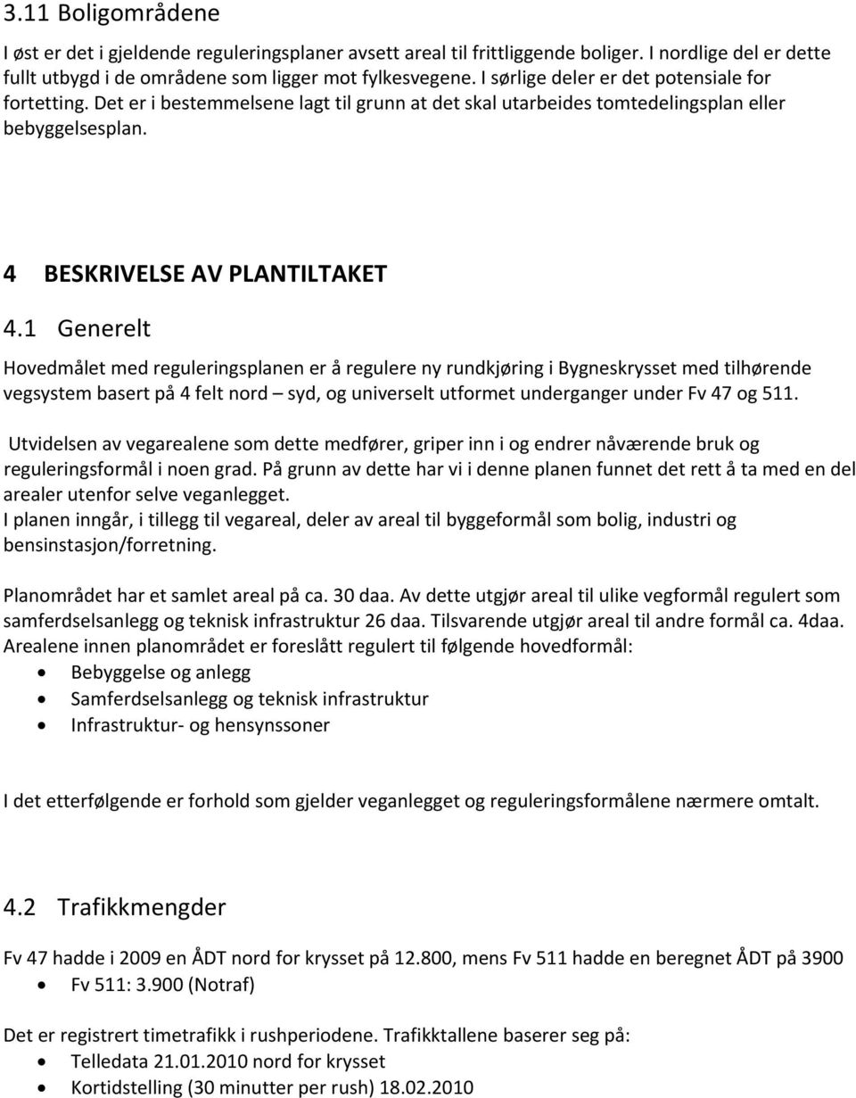 1 Generelt Hovedmålet med reguleringsplanen er å regulere ny rundkjøring i Bygneskrysset med tilhørende vegsystem basert på 4 felt nord syd, og universelt utformet underganger under Fv 47 og 511.