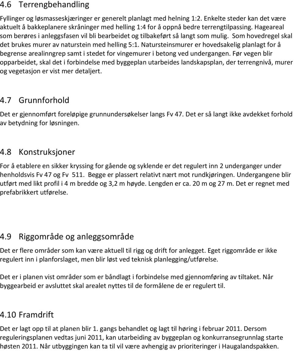 Hageareal som berøres i anleggsfasen vil bli bearbeidet og tilbakeført så langt som mulig. Som hovedregel skal det brukes murer av naturstein med helling 5:1.