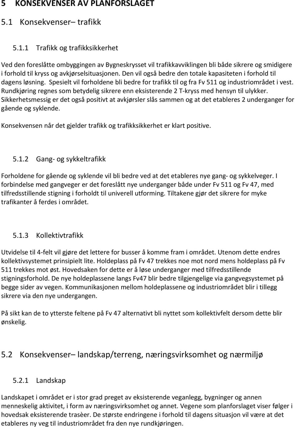 Den vil også bedre den totale kapasiteten i forhold til dagens løsning. Spesielt vil forholdene bli bedre for trafikk til og fra Fv 511 og industriområdet i vest.