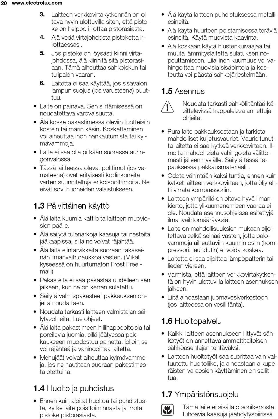 Laitetta ei saa käyttää, jos sisävalon lampun suojus (jos varusteena) puuttuu. Laite on painava. Sen siirtämisessä on noudatettava varovaisuutta.