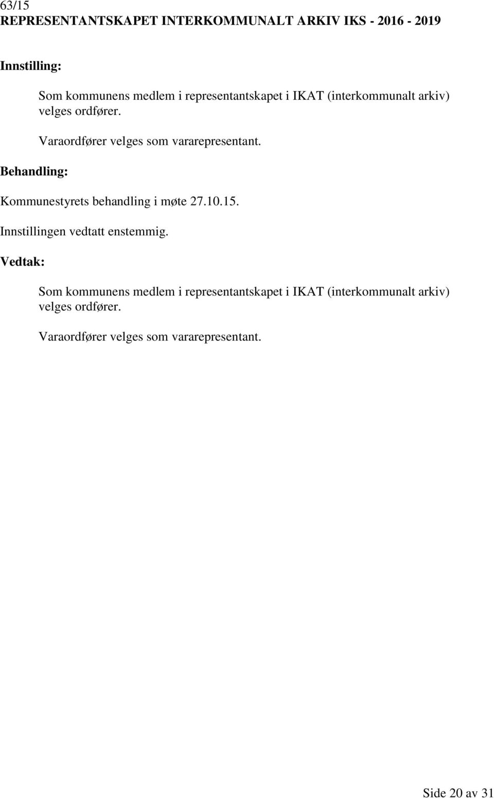 Kommunestyrets behandling i møte 27.10.15. Innstillingen vedtatt enstemmig.