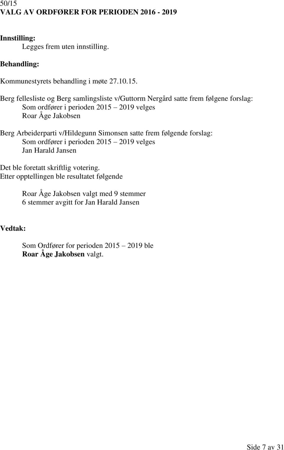 Berg fellesliste og Berg samlingsliste v/guttorm Nergård satte frem følgene forslag: Som ordfører i perioden 2015 2019 velges Roar Åge Jakobsen Berg