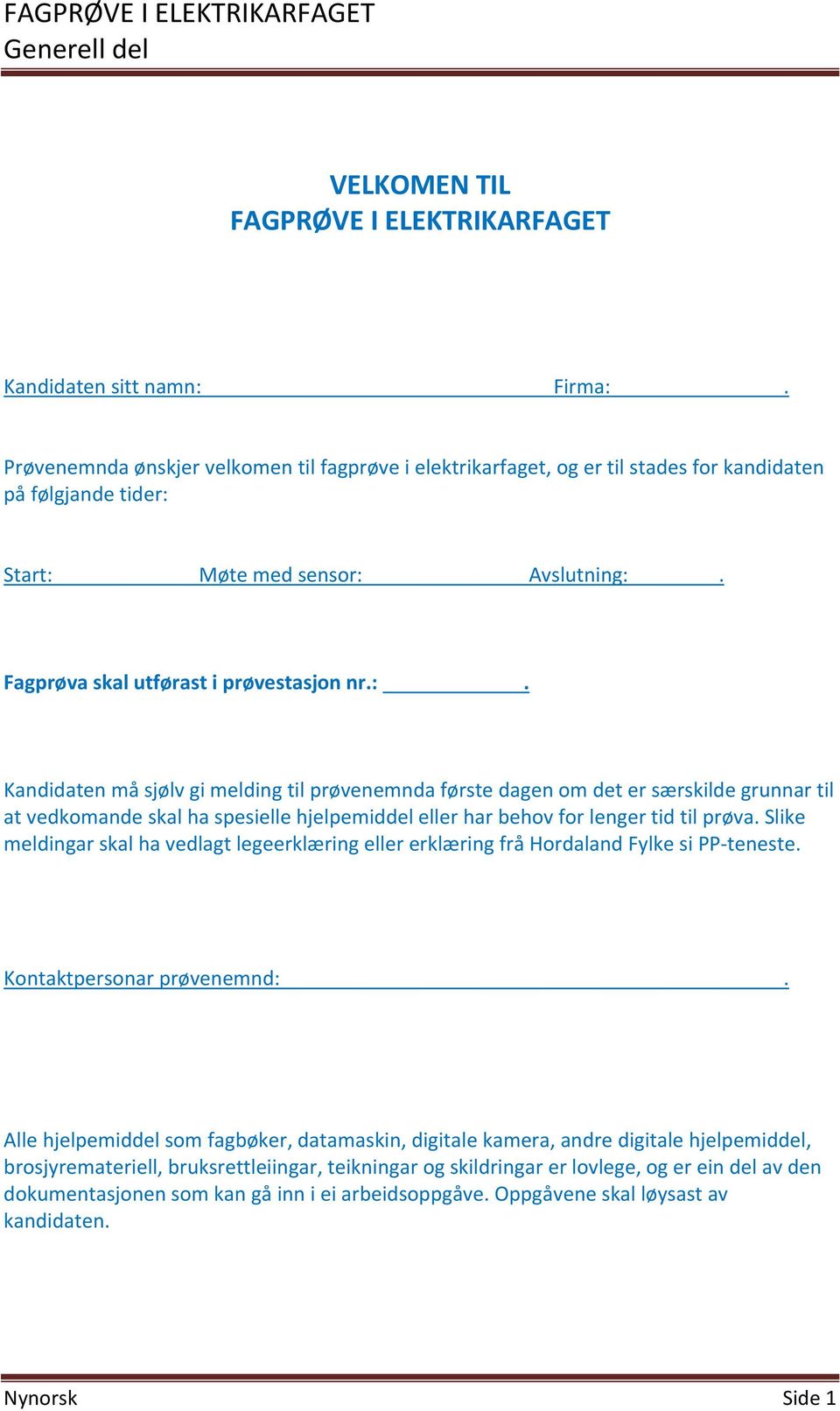 Start: Møte med sensor: Avslutning:. Fagprøva skal utførast i prøvestasjon nr.:. Kandidaten må sjølv gi melding til prøvenemnda første dagen om det er særskilde grunnar til at vedkomande skal ha spesielle hjelpemiddel eller har behov for lenger tid til prøva.