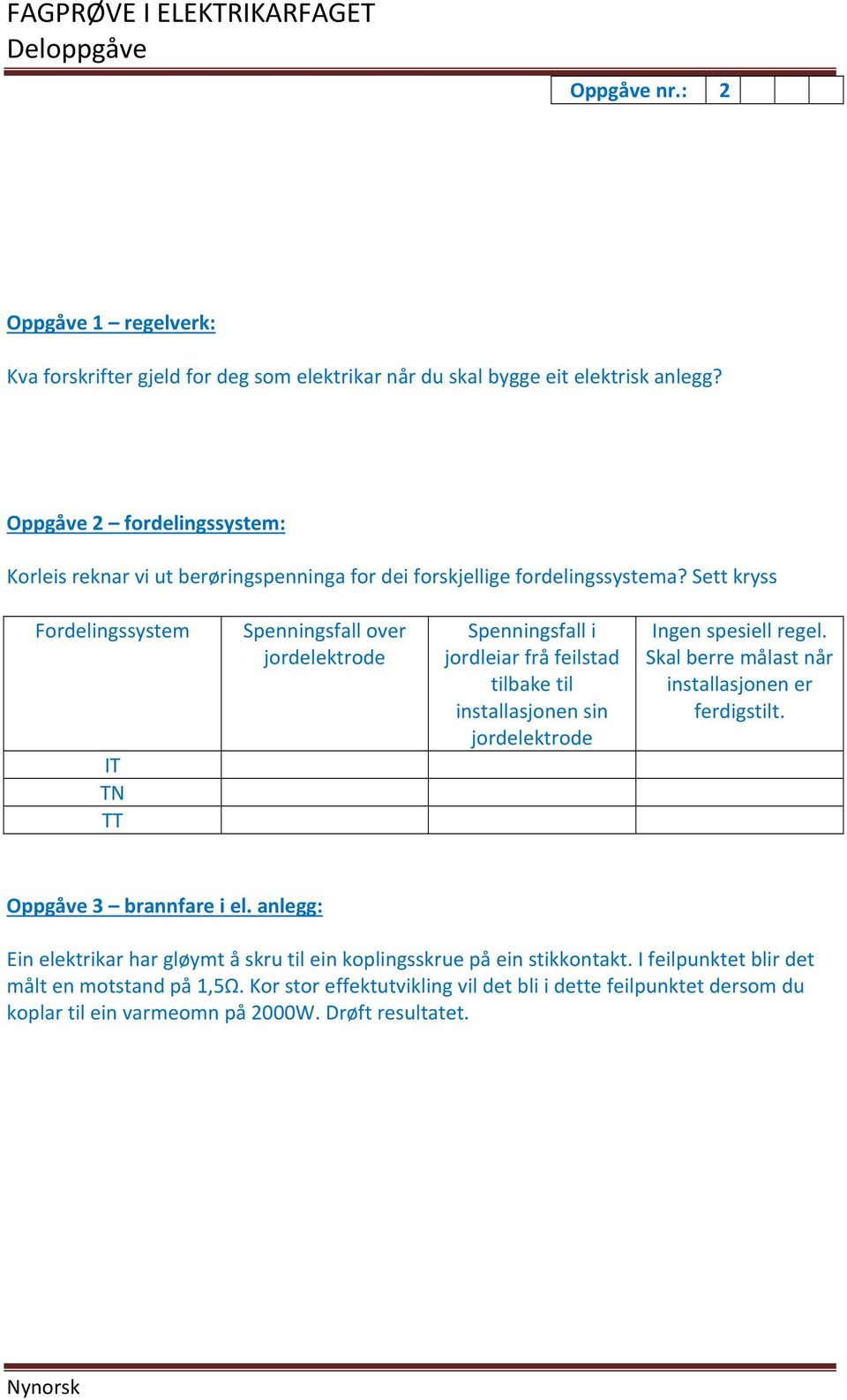 Sett kryss Fordelingssystem IT TN TT Spenningsfall over jordelektrode Spenningsfall i jordleiar frå feilstad tilbake til installasjonen sin jordelektrode Ingen spesiell regel.