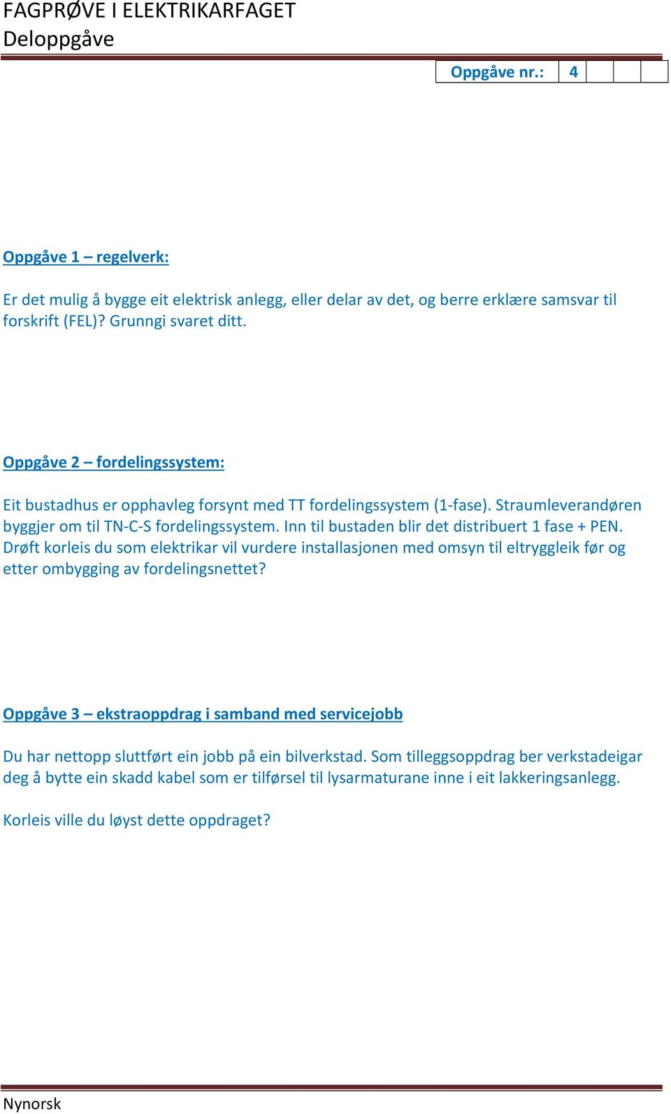 Inn til bustaden blir det distribuert 1 fase + PEN. Drøft korleis du som elektrikar vil vurdere installasjonen med omsyn til eltryggleik før og etter ombygging av fordelingsnettet?