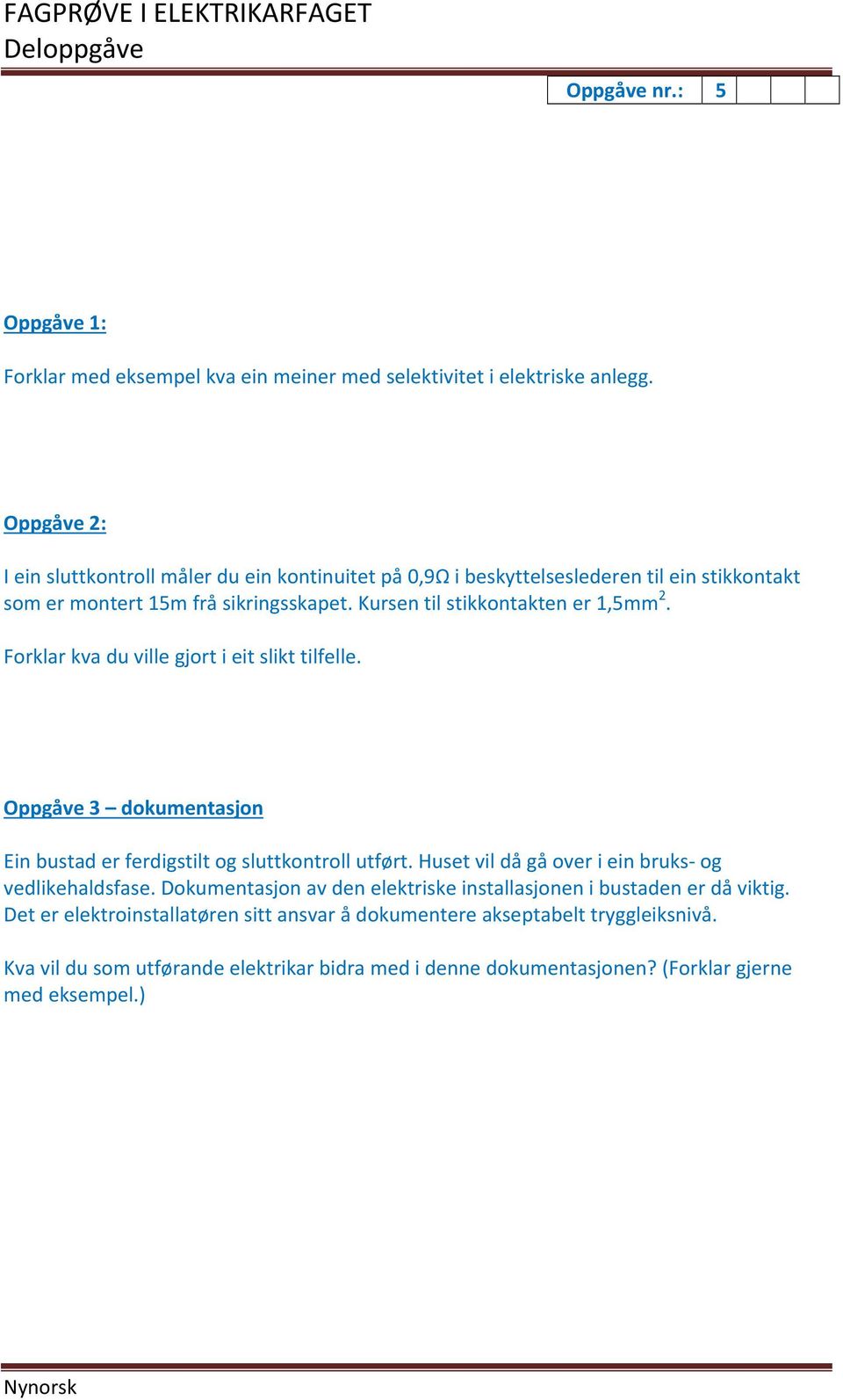 Kursen til stikkontakten er 1,5mm 2. Forklar kva du ville gjort i eit slikt tilfelle. Oppgåve 3 dokumentasjon Ein bustad er ferdigstilt og sluttkontroll utført.