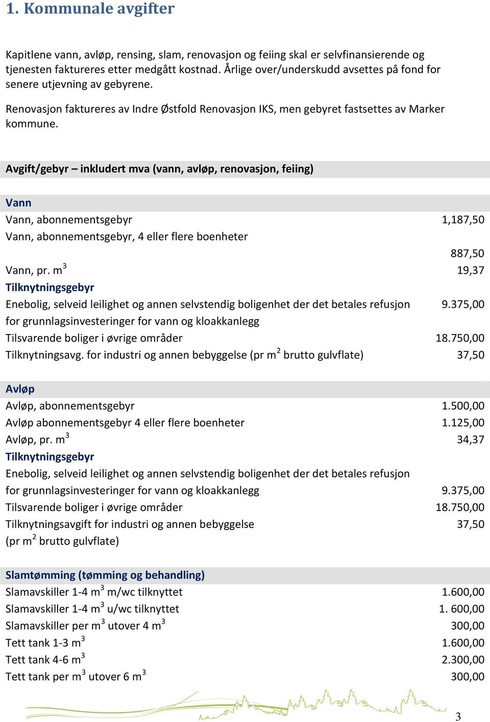 Avgift/gebyr inkludert mva (vann, avløp, renovasjon, feiing) Vann Vann, abonnementsgebyr 1,187,50 Vann, abonnementsgebyr, 4 eller flere boenheter 887,50 Vann, pr.