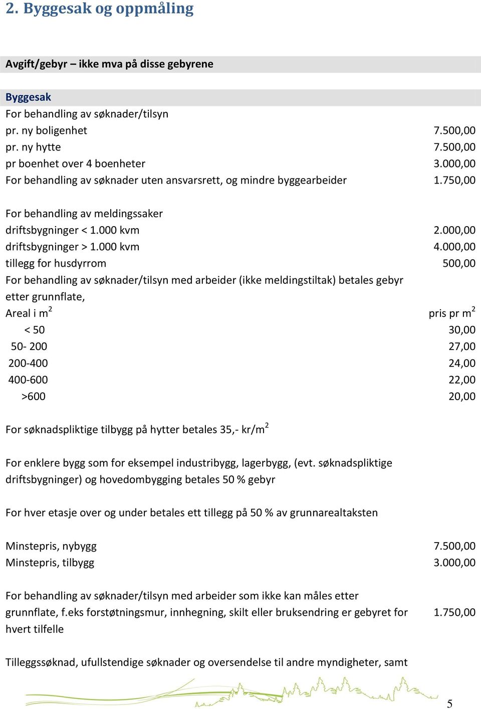 000 kvm tillegg for husdyrrom For behandling av søknader/tilsyn med arbeider (ikke meldingstiltak) betales gebyr etter grunnflate, Areal i m 2 < 50 50-200 200-400 400-600 >600 2.000,00 4.