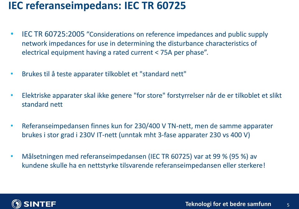 Brukes til å teste apparater tilkoblet et "standard nett" Elektriske apparater skal ikke genere "for store" forstyrrelser når de er tilkoblet et slikt standard nett Referanseimpedansen