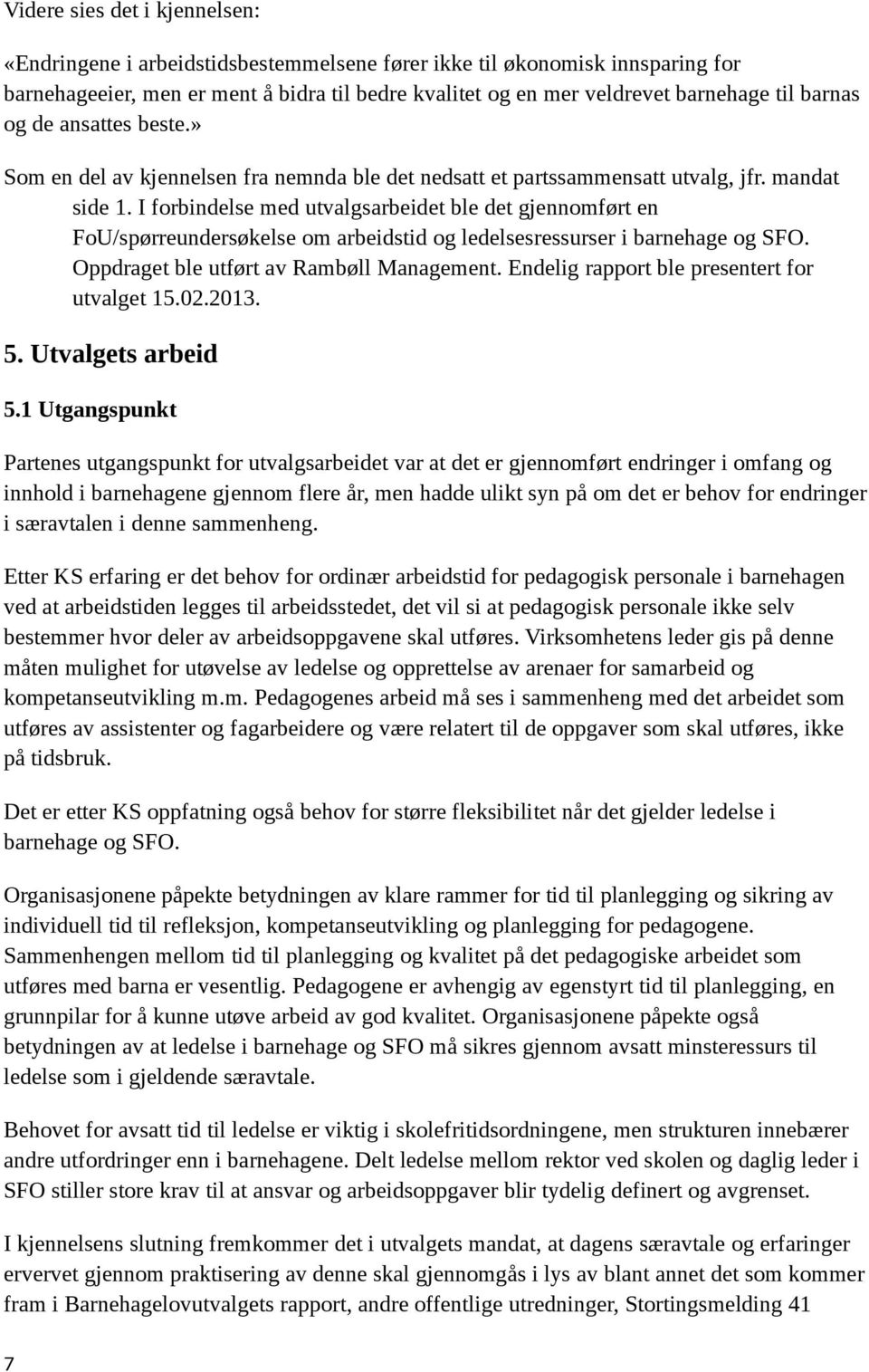 I forbindelse med utvalgsarbeidet ble det gjennomført en FoU/spørreundersøkelse om arbeidstid og ledelsesressurser i barnehage og SFO. Oppdraget ble utført av Rambøll Management.