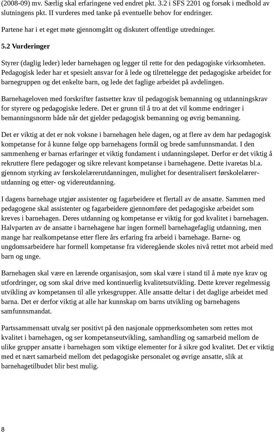 Pedagogisk leder har et spesielt ansvar for å lede og tilrettelegge det pedagogiske arbeidet for barnegruppen og det enkelte barn, og lede det faglige arbeidet på avdelingen.