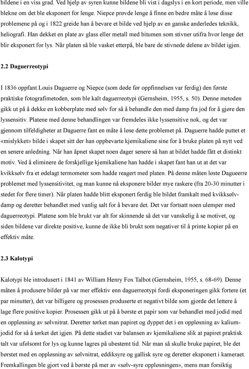 Han dekket en plate av glass eller metall med bitumen som stivner utifra hvor lenge det blir eksponert for lys. Når platen så ble vasket etterpå, ble bare de stivnede delene av bildet igjen. 2.