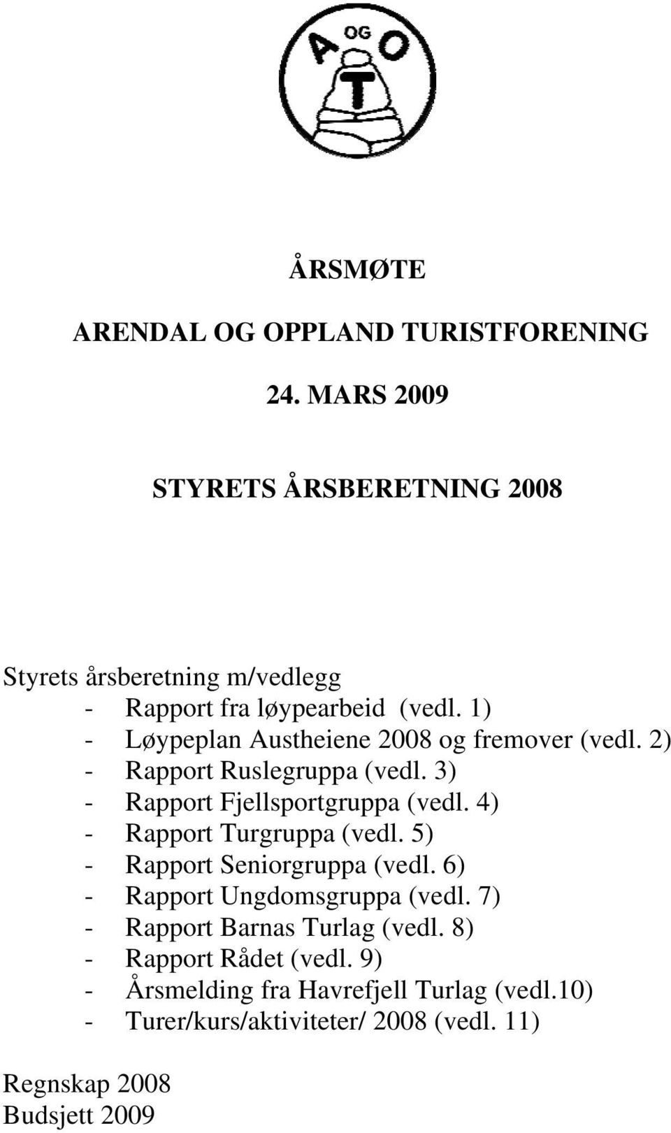 1) - Løypeplan Austheiene 2008 og fremover (vedl. 2) - Rapport Ruslegruppa (vedl. 3) - Rapport Fjellsportgruppa (vedl.