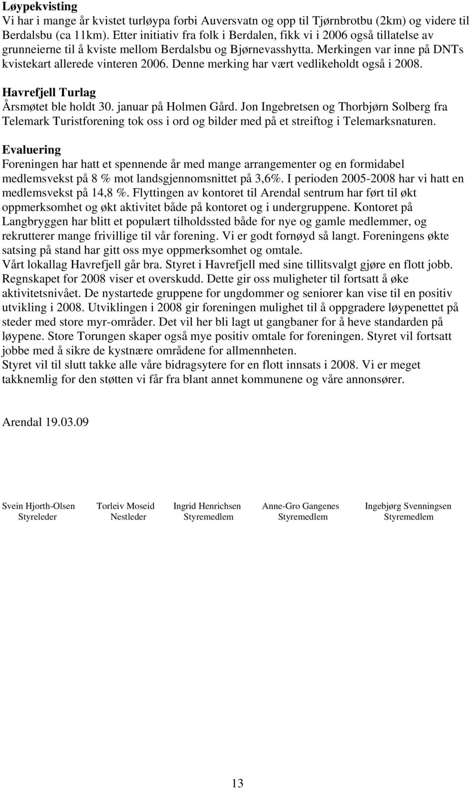 Denne merking har vært vedlikeholdt også i 2008. Havrefjell Turlag Årsmøtet ble holdt 30. januar på Holmen Gård.