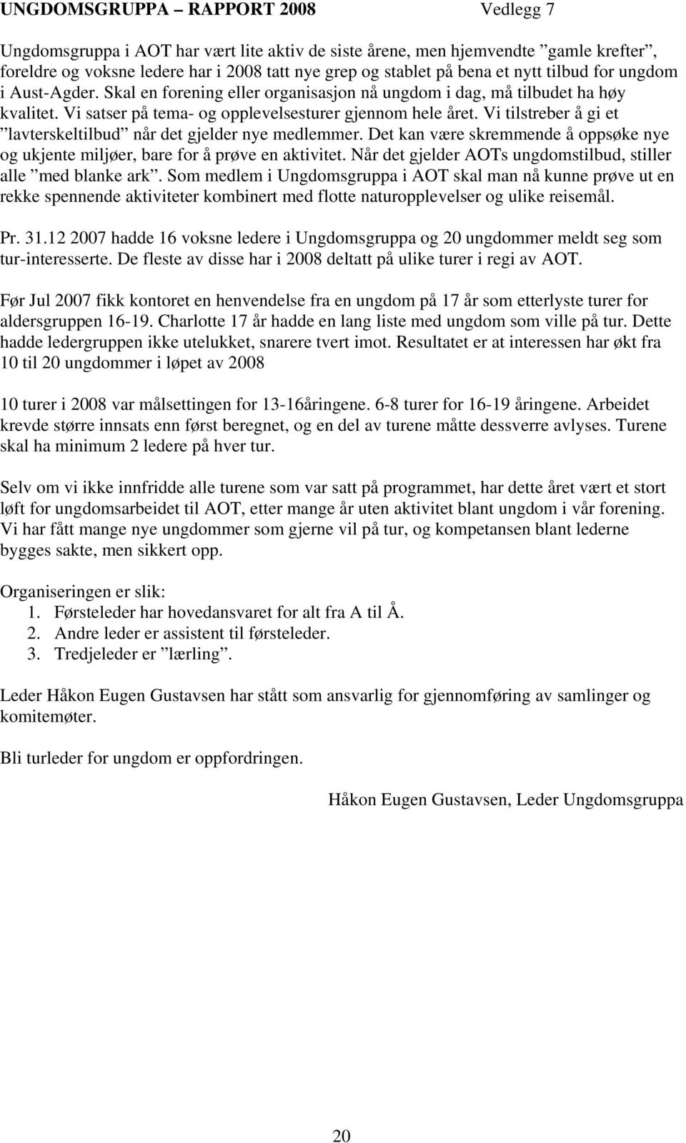 Vi tilstreber å gi et lavterskeltilbud når det gjelder nye medlemmer. Det kan være skremmende å oppsøke nye og ukjente miljøer, bare for å prøve en aktivitet.