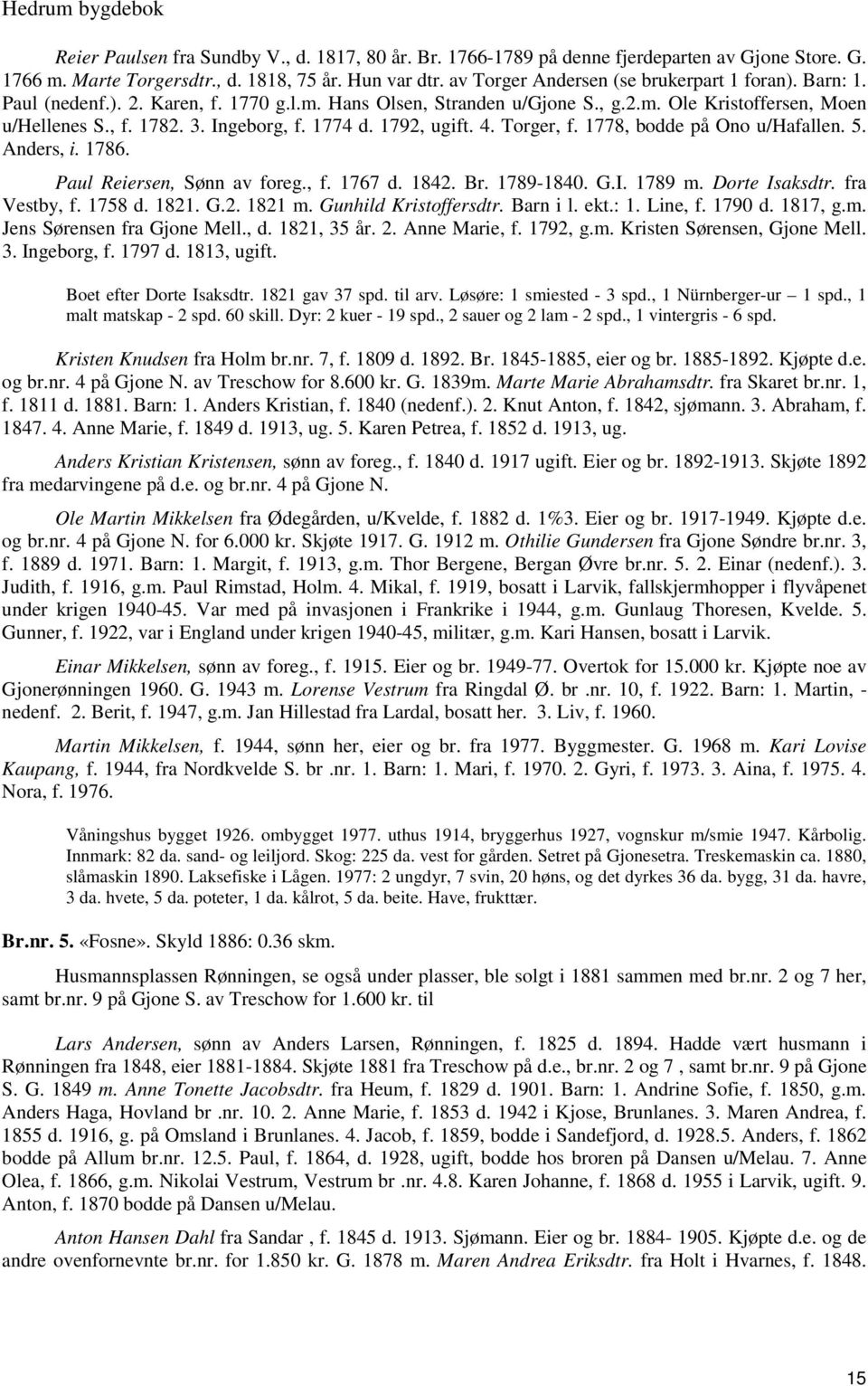 1778, bodde på Ono u/hafallen. 5. Anders, i. 1786. Paul Reiersen, Sønn av foreg., f. 1767 d. 1842. Br. 1789-1840. G.I. 1789 m. Dorte Isaksdtr. fra Vestby, f. 1758 d. 1821. G.2. 1821 m.