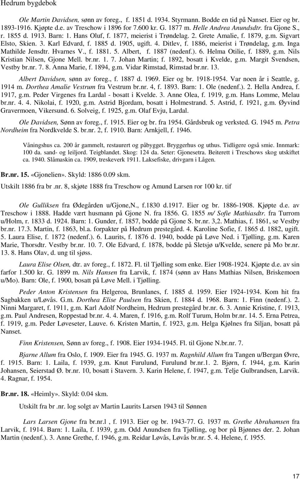 1886, meierist i Trøndelag, g.m. Inga Mathilde Jensdtr. Hvarnes V., f. 1881. 5. Albert, f. 1887 (nedenf.). 6. Helma Otilie, f. 1889, g.m. Nils Kristian Nilsen, Gjone Mell. br.nr. 1. 7.