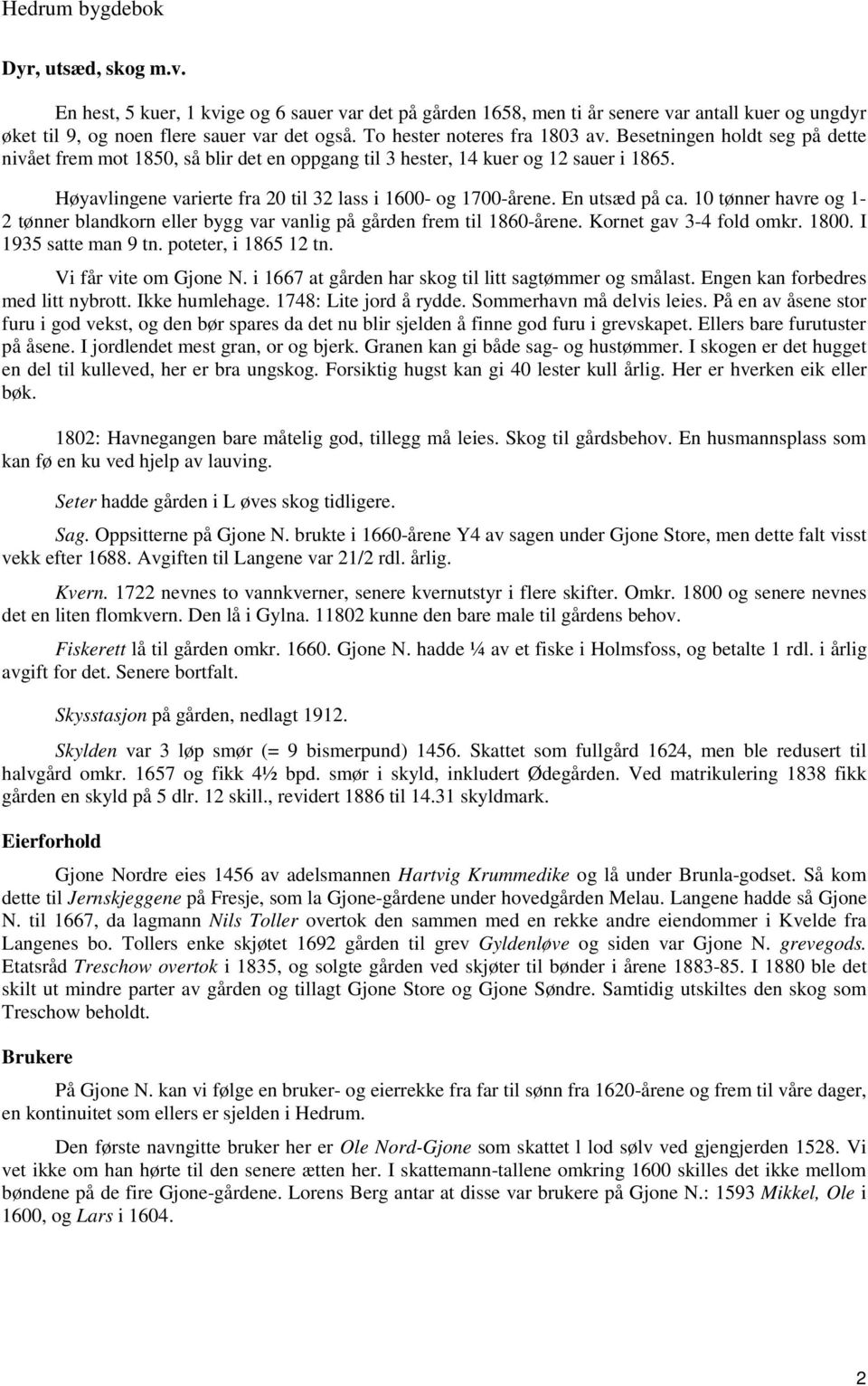 Høyavlingene varierte fra 20 til 32 lass i 1600- og 1700-årene. En utsæd på ca. 10 tønner havre og 1-2 tønner blandkorn eller bygg var vanlig på gården frem til 1860-årene. Kornet gav 3-4 fold omkr.