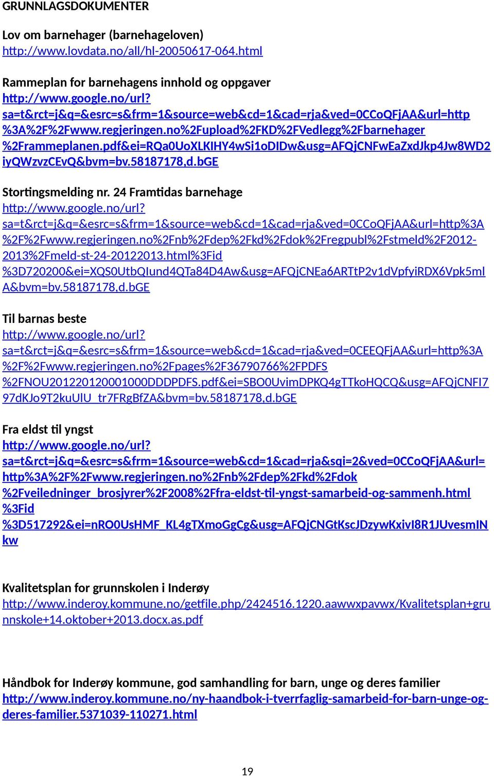 pdf&ei=RQa0UoXLKIHY4wSi1oDIDw&usg=AFQjCNFwEaZxdJkp4Jw8WD2 iyqwzvzcevq&bvm=bv.58187178,d.bge Stortingsmelding nr. 24 Framtidas barnehage http://www.google.no/url?