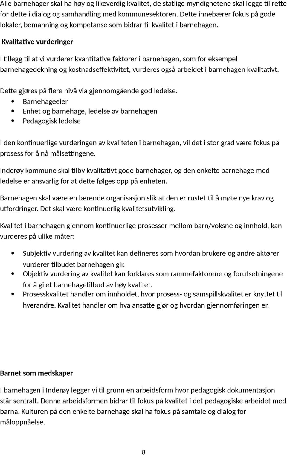 Kvalitative vurderinger I tillegg til at vi vurderer kvantitative faktorer i barnehagen, som for eksempel barnehagedekning og kostnadseffektivitet, vurderes også arbeidet i barnehagen kvalitativt.