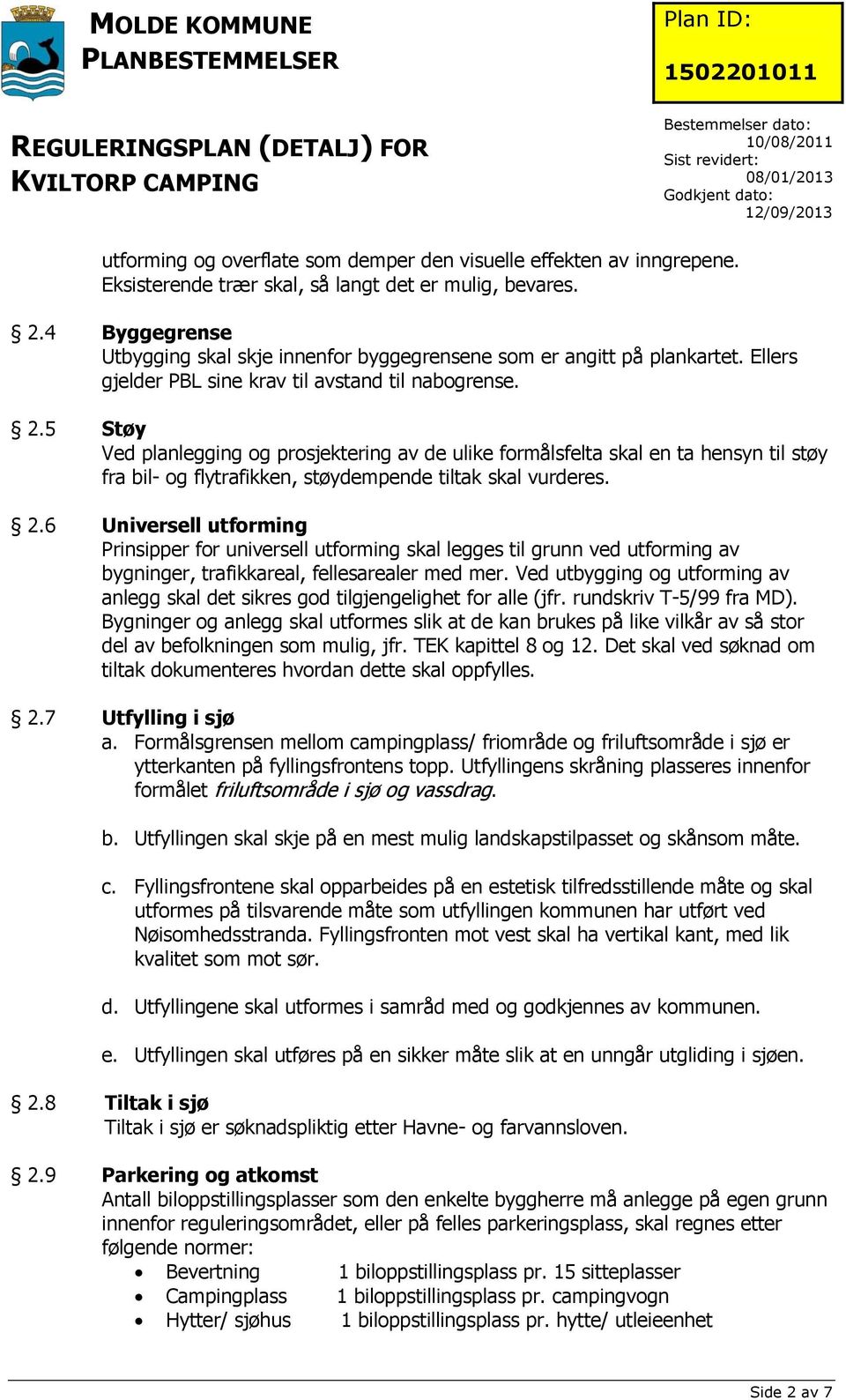 5 Støy Ved planlegging og prosjektering av de ulike formålsfelta skal en ta hensyn til støy fra bil- og flytrafikken, støydempende tiltak skal vurderes. 2.