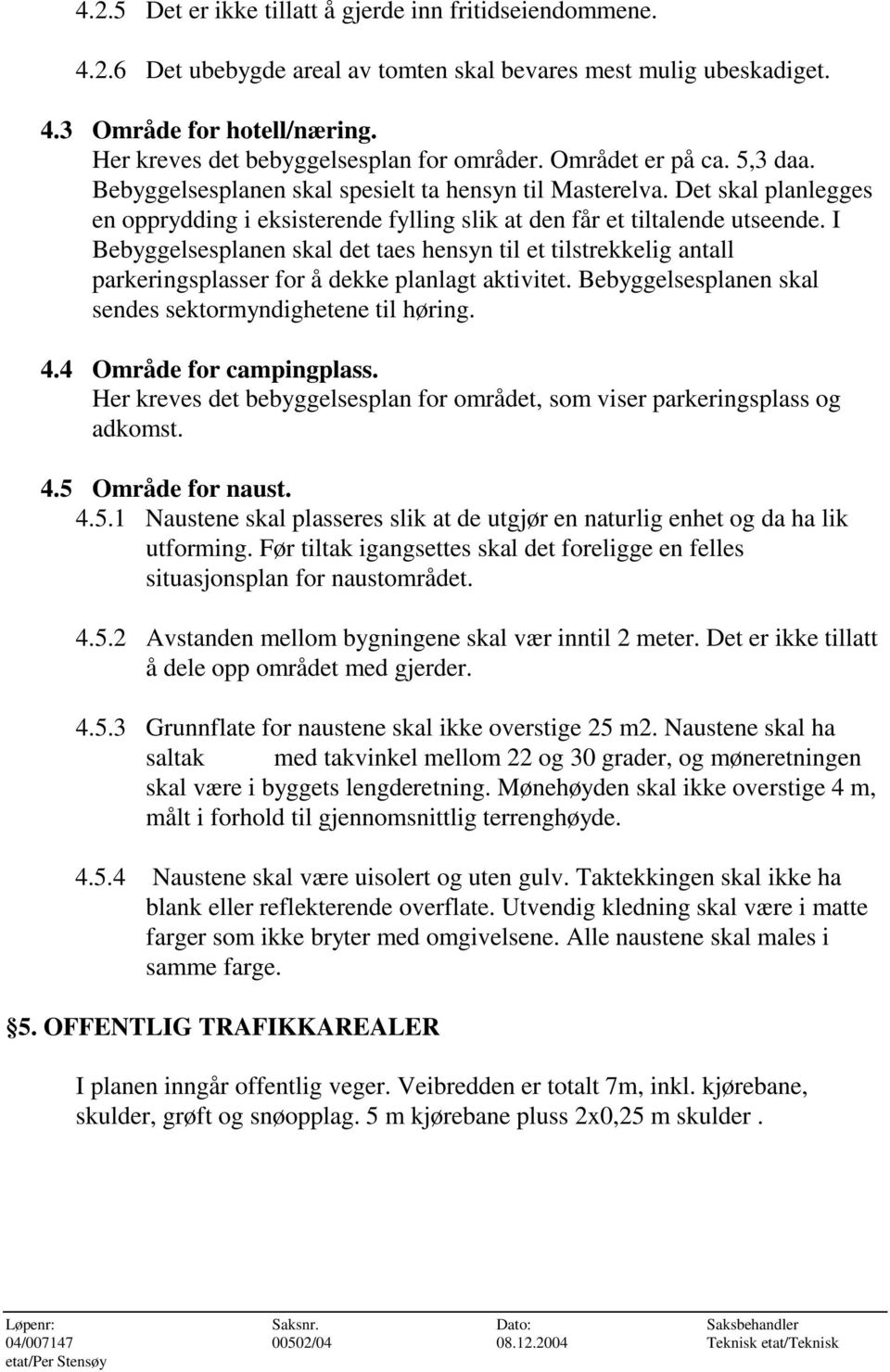 Det skal planlegges en opprydding i eksisterende fylling slik at den får et tiltalende utseende.